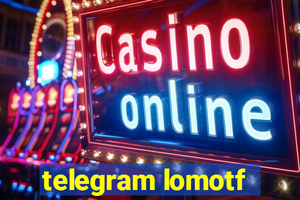 telegram lomotf